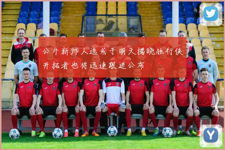 公牛新帅人选或于明天揭晓独行侠开拓者也将迅速跟进公布