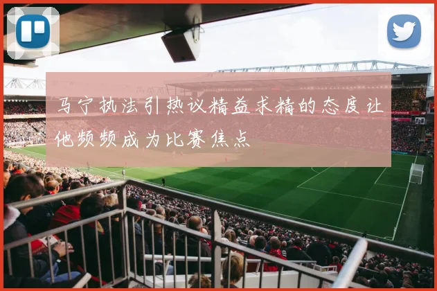 马宁执法引热议精益求精的态度让他频频成为比赛焦点