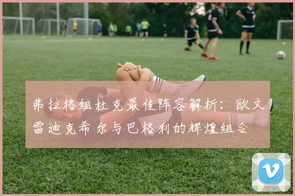 弗拉格组杜克最佳阵容解析：欧文雷迪克希尔与巴格利的辉煌组合