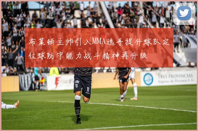布莱顿主帅引入MMA选手提升球队定位球防守能力战斗精神再升级