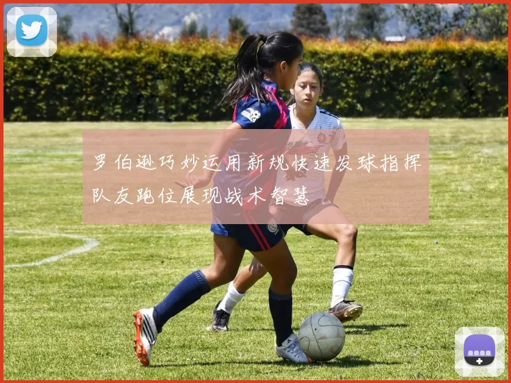 罗伯逊巧妙运用新规快速发球指挥队友跑位展现战术智慧